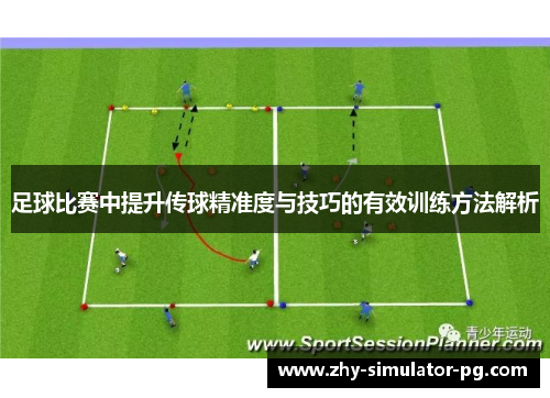 足球比赛中提升传球精准度与技巧的有效训练方法解析 足球比赛中提升传球精准度与技巧的有效训练方法解析