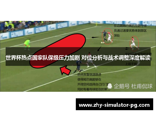 世界杯热点国家队保级压力加剧 对位分析与战术调整深度解读 世界杯热点国家队保级压力加剧 对位分析与战术调整深度解读