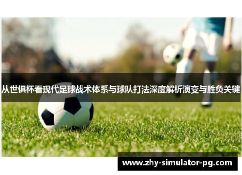 从世俱杯看现代足球战术体系与球队打法深度解析演变与胜负关键 从世俱杯看现代足球战术体系与球队打法深度解析演变与胜负关键