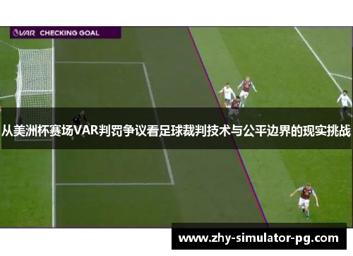 从美洲杯赛场VAR判罚争议看足球裁判技术与公平边界的现实挑战 从美洲杯赛场VAR判罚争议看足球裁判技术与公平边界的现实挑战
