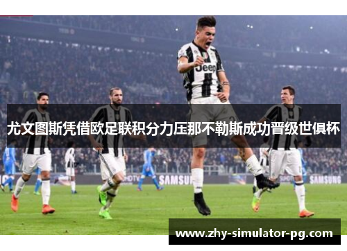 尤文图斯凭借欧足联积分力压那不勒斯成功晋级世俱杯