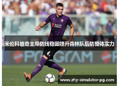 米伦科维奇主导防线稳固提升森林队后防整体实力